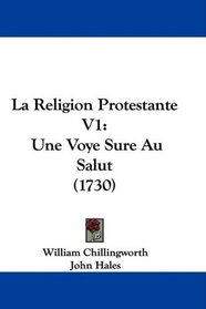 La Religion Protestante V1: Une Voye Sure Au Salut (1730) (French Edition)