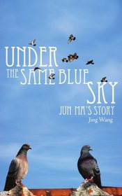 Under the Same Blue Sky: JUN MA'S STORY