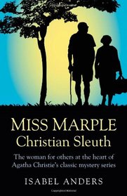 Miss Marple: Christian Sleuth: The Woman for Others at the Heart of Agatha Christie's Classic Mystery Series