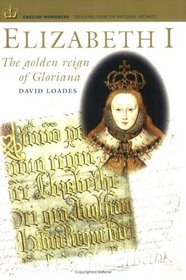 Elizabeth I: The Golden Reign of Gloriana (English Monarchs-Treasures from the National Archives)