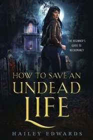 How to Save an Undead Life (The Beginner's Guide to Necromancy) (Volume 1)