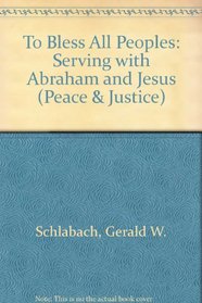 To Bless All Peoples: Serving With Abraham and Jesus (Peace and Justice Series)