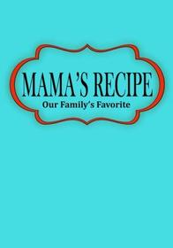 Mama's Recipe: Our Family's Favorite