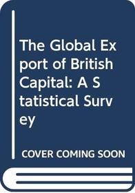 The Global Export of British Capital: A Statistical Survey