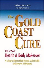 The Gold Coast Cure: The 5-Week Health and Body MakeoverA Lifestyle Plan to Shed Pounds, Gain Health and Reverse 10 Diseases