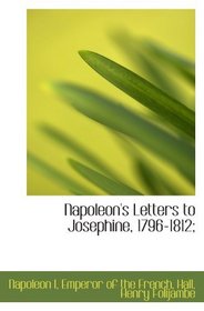 Napoleon's Letters to Josephine, 1796-1812;