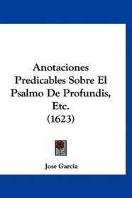 Anotaciones Predicables Sobre El Psalmo De Profundis, Etc. (1623) (Latin Edition)