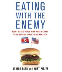 Eating with the Enemy: How I Waged Peace with North Korea from My BBQ Shack in Hackensack