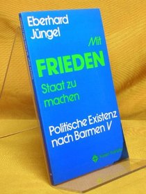 Mit Frieden Staat zu machen: Politische Existenz nach Barmen V (Kaiser Traktate) (German Edition)