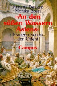 An den sussen Wassern Asiens: Frauenreisen in den Orient (German Edition)