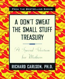 A Don't Sweat the Small Stuff Treasury : A Special Selection for Mothers (Don't Sweat the Small Stuff (Hyperion))