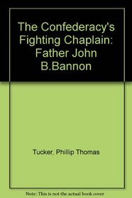 The Confederacy's Fighting Chaplain: Father John B. Bannon