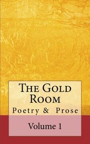 The Gold Room: An anthology of poetry and prose (Volume 1)