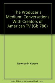 The Producer's Medium: Conversations with Creators of American TV (Gb 786)