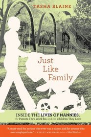 Just Like Family: Inside the Lives of Nannies, the Parents They Work for, and the Children They Love