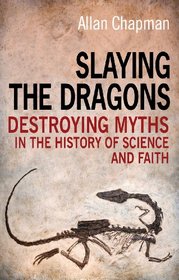 Slaying the Dragons: Destroying Myths in the History of Science and Faith