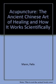 Acupuncture: The Ancient Chinese Art of Healing and How It Works Scientifically