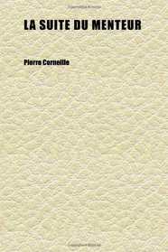La Suite Du Menteur; A Comedy in Five Acts. Edited With Fontenelle's Memoir of the Author, Voltaire's Critical Remarks, and Notes Philological