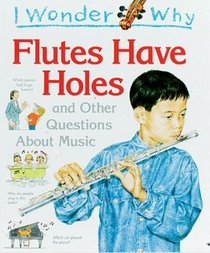 I Wonder Why Flutes Have Holes: and Other Questions About Music (I Wonder Why)