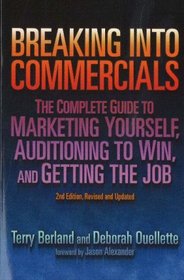Breaking into Commericals: The Complete Guide to Marketing Yourself, Auditioning to Win, And Getting the Job