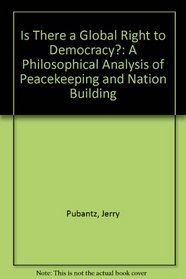 Is There A Global Right to Democracy?: A Philosophical Analysis of Peacekeeping and Nation Building