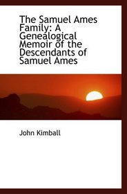 The Samuel Ames Family: A Genealogical Memoir of the Descendants of Samuel Ames