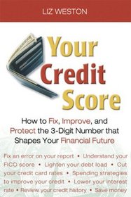 Your Credit Score: How to Fix, Improve, and Protect the 3-Digit Number that Shapes Your Financial Future