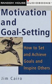 Motivation and Goal-Setting : How to Set and Achieve Goals and Inspire Others