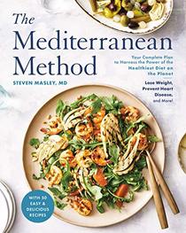 The Mediterranean Method: Your Complete Plan to Harness the Power of the Healthiest Diet on the Planet -- Lose Weight, Prevent Heart Disease, and More!