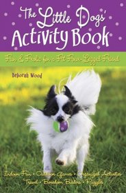 The Little Dogs' Activity Book: Fun and Frolic for a Fit Four-legged Friend