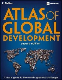 Atlas of Global Development, Second Edition: A Visual Guide to the World's Greatest Challenges