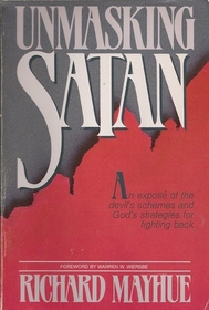 Unmasking Satan: An Expose of the Devils Schemes and Gods Strategies for Fighting Back
