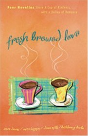 Fresh Brewed Love: Four Novellas Share a Cup F Kindness With a Dollop of Romance (4-in-1 Novellas)