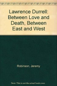 Lawrence Durrell: Between Love and Death, Between East and West