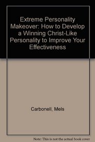Extreme Personality Makeover: HOW TO DEVELOP A WINNING CHRISTLIKE PERSONALITY TO IMPROVE YOUR EFFECTIVENESS