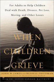 When Children Grieve : For Adults to Help Children Deal With Death, Divorce, Pet Loss, Moving, and Other Losses