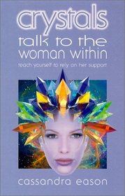 Crystals Talk to the Woman Within: Teach Yourself to Rely on Her Support (Talk to the Woman Within)