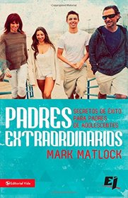Padres extraordinarios: Secretos de xito para padres de adolescentes (Especialidades Juveniles) (Spanish Edition)