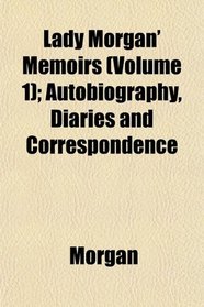 Lady Morgan' Memoirs (Volume 1); Autobiography, Diaries and Correspondence