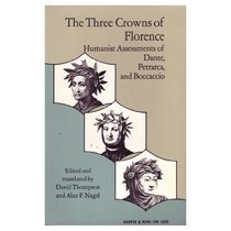 The Three Crowns of Florence : Humanist Assessments of Dante, Petrarca, and Boccaccio