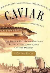 Caviar : The Strange History and Uncertain Future of the World's Most Coveted Delicacy