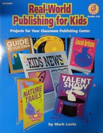 Real-World Publishing for Kids: Projects for Your Classroom Publishing Center