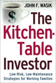 The Kitchen Table Investor: Low Risk, Low-Maintenance Wealth-Building Strategies For Working Families