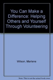 You Can Make a Difference: Helping Others and Yourself Through Volunteering