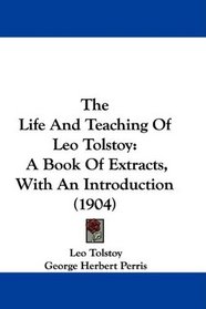 The Life And Teaching Of Leo Tolstoy: A Book Of Extracts, With An Introduction (1904)