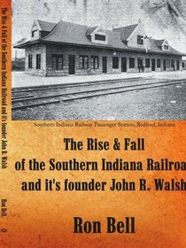 The Rise & Fall of the Southern Indiana Railroad and it's founder John R. Walsh