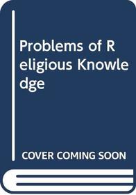 Problems of Religious Knowledge (Philosophy of religion series)