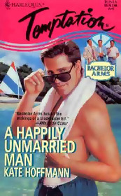 A Happily Unmarried Man (Bachelor Arms, Bk 3) (Harlequin Temptation, No 533)