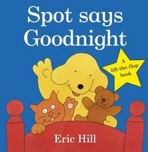 Spot Says Goodnight. Eric Hill (Spot Lift the Flap)