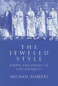 The Jeweled Style: Poetry and Poetics in Late Antiquity